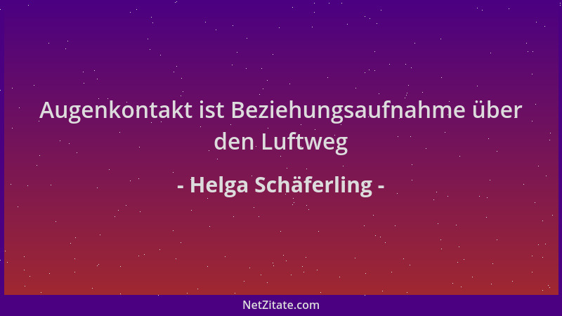 Helga Schäferling - Augenkontakt ist Beziehungsaufnahme über den Luftweg...