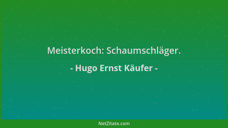 Hugo Ernst Käufer - Meisterkoch: Schaumschläger....