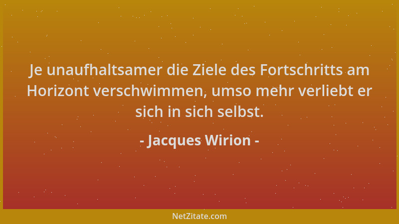 Jacques Wirion - Je unaufhaltsamer die Ziele des Fortschritts am Horizont verschwimmen, umso mehr verliebt er sich in sich...