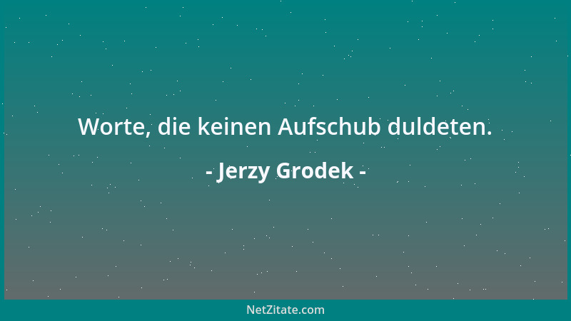 Jerzy Grodek - Worte, die keinen Aufschub duldeten....