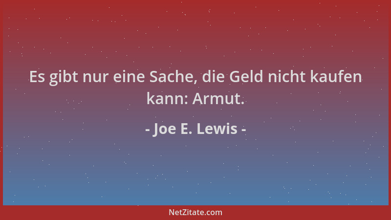 Joe E. Lewis - Es gibt nur eine Sache, die Geld nicht kaufen kann: Armut....
