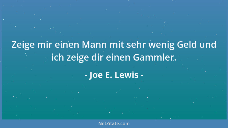 Joe E. Lewis - Zeige mir einen Mann mit sehr wenig Geld und ich zeige dir einen Gammler....