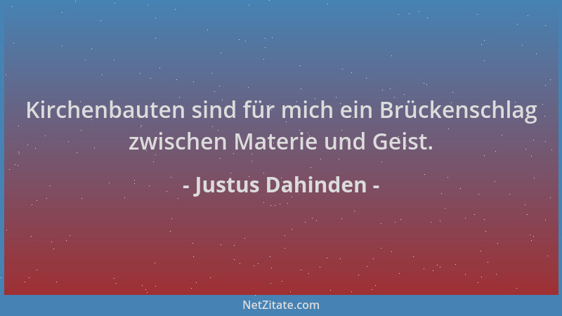Justus Dahinden - Kirchenbauten sind für mich ein Brückenschlag zwischen Materie und Geist....