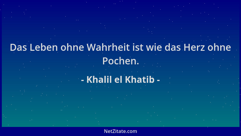 Khalil el Khatib - Das Leben ohne Wahrheit ist wie das Herz ohne Pochen....