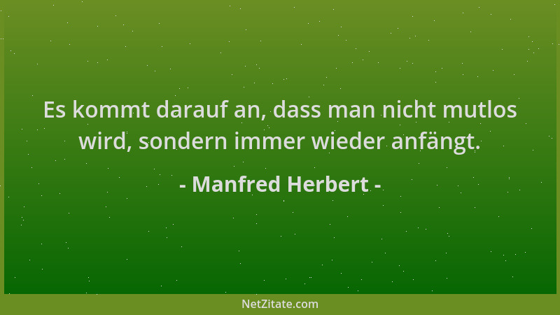 Manfred Herbert - Es kommt darauf an, dass man nicht mutlos wird, sondern immer wieder anfängt....