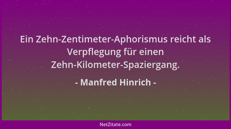 Manfred Hinrich - Ein Zehn-Zentimeter-Aphorismus reicht als Verpflegung für einen Zehn-Kilometer-Spaziergang....