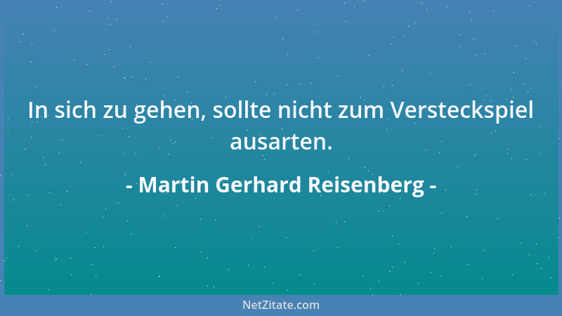 Martin Gerhard Reisenberg - In sich zu gehen, sollte nicht zum Versteckspiel ausarten....