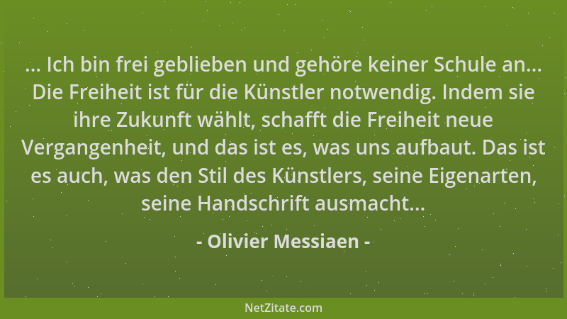 Olivier Messiaen - ... Ich bin frei geblieben und gehöre keiner Schule an... Die Freiheit ist für die Künstler notwendig. I...