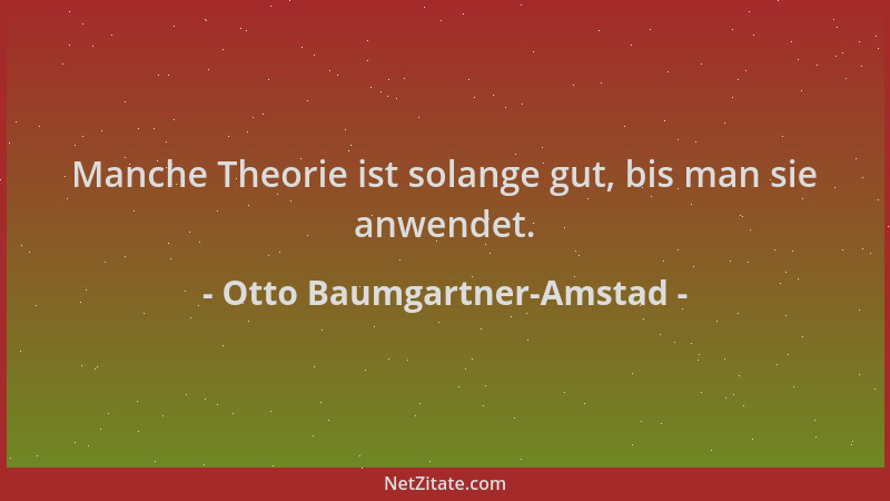 Otto Baumgartner-Amstad - Manche Theorie ist solange gut, bis man sie anwendet....