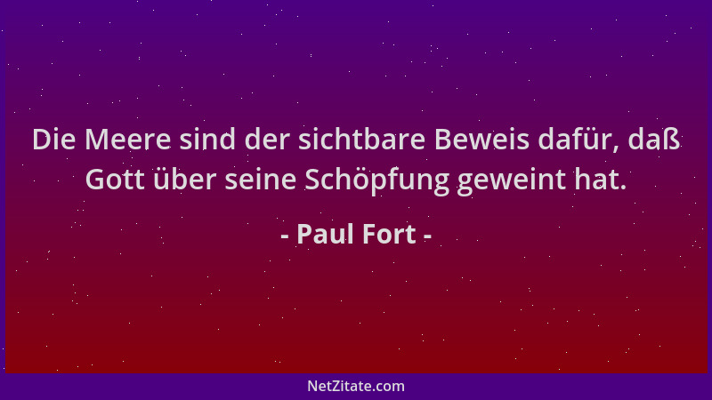 Paul Fort - Die Meere sind der sichtbare Beweis dafür, daß Gott über seine Schöpfung geweint hat....