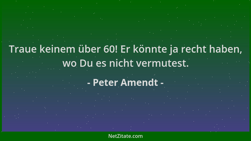 Peter Amendt - Traue keinem über 60! Er könnte ja recht haben, wo Du es nicht vermutest....
