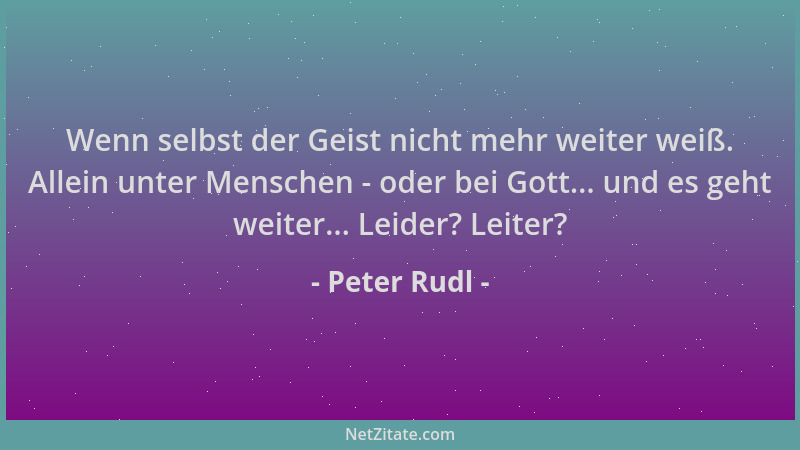 Peter Rudl - Wenn selbst der Geist nicht mehr weiter weiß. Allein unter Menschen - oder bei Gott... und es geht weiter... L...