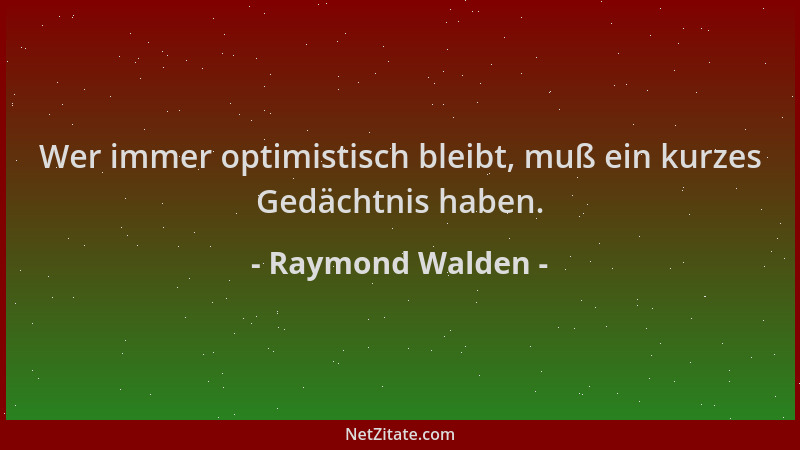 Raymond Walden - Wer immer optimistisch bleibt, muß ein kurzes Gedächtnis haben....