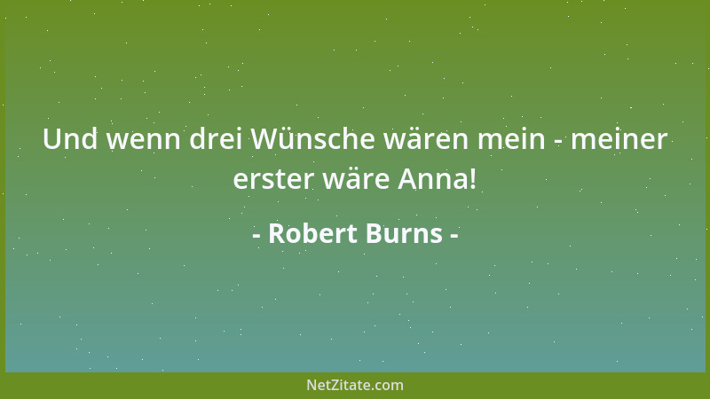 Robert Burns - Und wenn drei Wünsche wären mein - meiner erster wäre Anna!...
