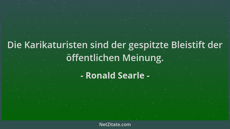 Ronald Searle - Die Karikaturisten sind der gespitzte Bleistift der öffentlichen Meinung....