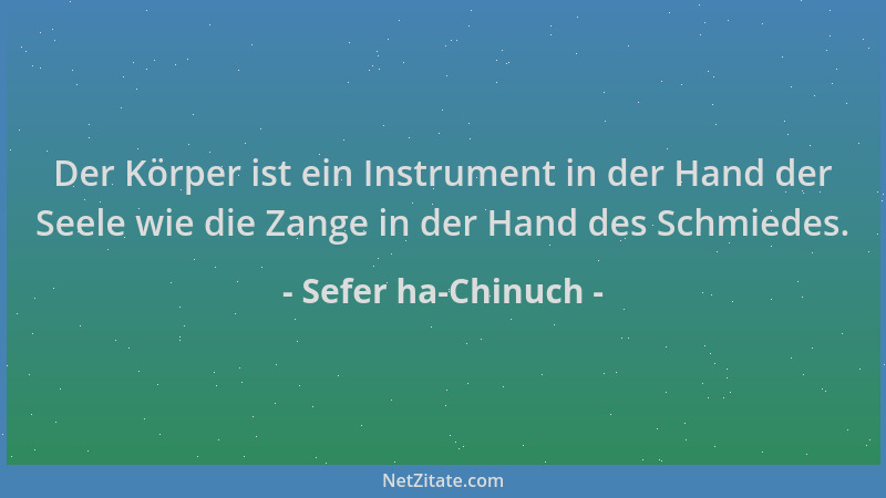 Sefer ha-Chinuch - Der Körper ist ein Instrument in der Hand der Seele wie die Zange in der Hand des Schmiedes....