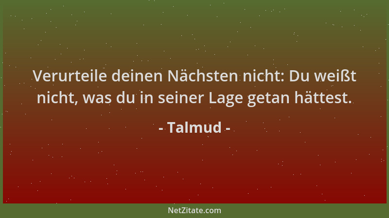 Talmud - Verurteile deinen Nächsten nicht: Du weißt nicht, was du in seiner Lage getan hättest....