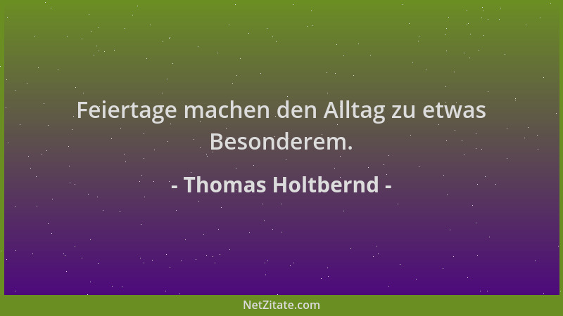 Thomas Holtbernd - Feiertage machen den Alltag zu etwas Besonderem....