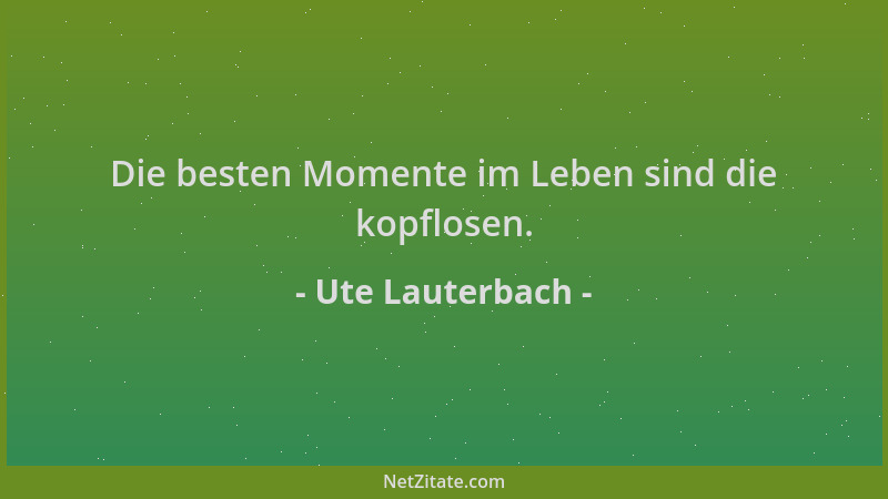 Ute Lauterbach - Die besten Momente im Leben sind die kopflosen....
