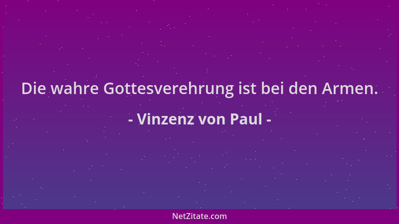 Vinzenz von Paul - Die wahre Gottesverehrung ist bei den Armen....