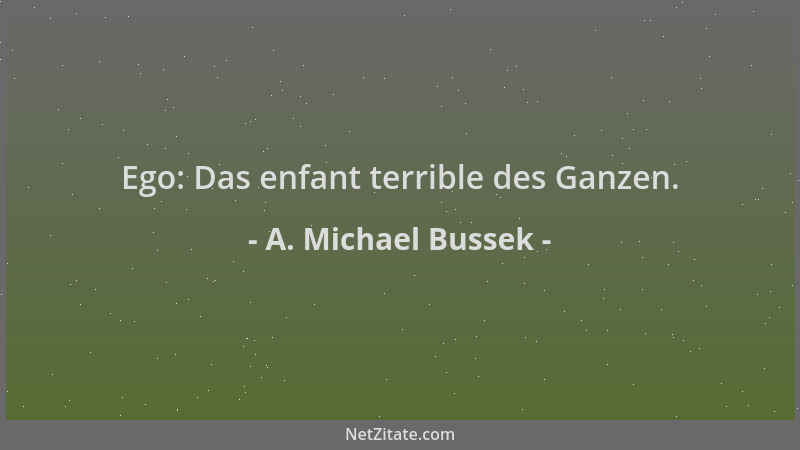 A. Michael Bussek - Ego: Das enfant terrible des Ganzen....
