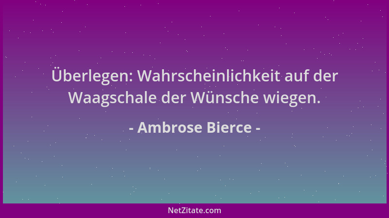 Ambrose Bierce - Überlegen: Wahrscheinlichkeit auf der Waagschale der Wünsche wiegen....