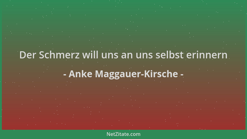 Anke Maggauer-Kirsche - Der Schmerz will uns an uns selbst erinnern...