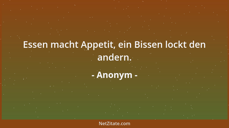 Anonym - Essen macht Appetit, ein Bissen lockt den andern....