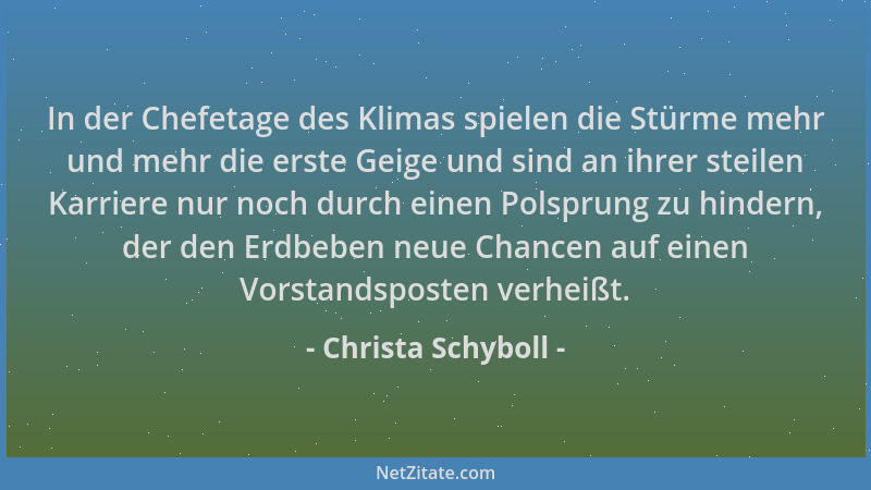 Christa Schyboll - In der Chefetage des Klimas spielen die Stürme mehr und mehr die erste Geige und sind an ihrer steilen K...