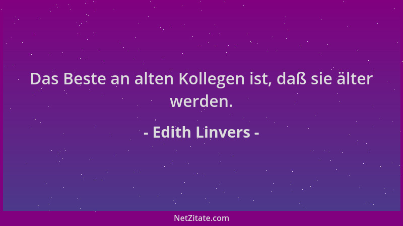 Edith Linvers - Das Beste an alten Kollegen ist, daß sie älter werden....