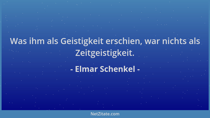 Elmar Schenkel - Was ihm als Geistigkeit erschien, war nichts als Zeitgeistigkeit....