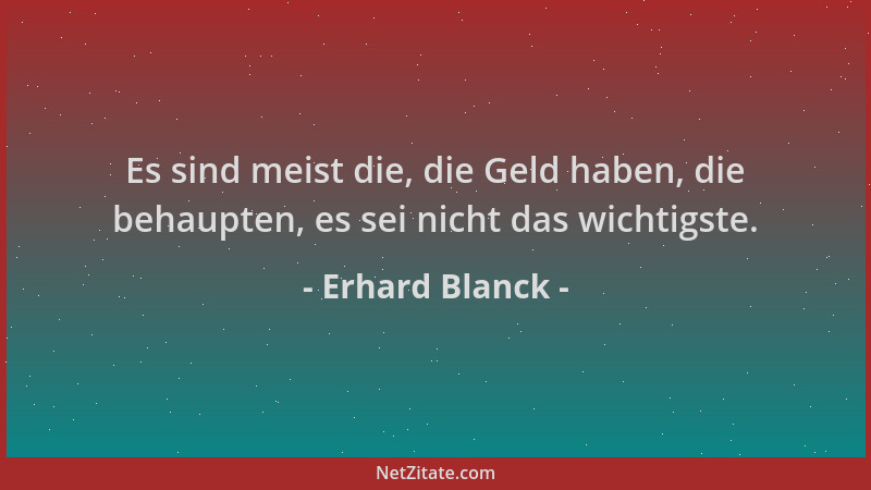 Erhard Blanck - Es sind meist die, die Geld haben, die behaupten, es sei nicht das wichtigste....