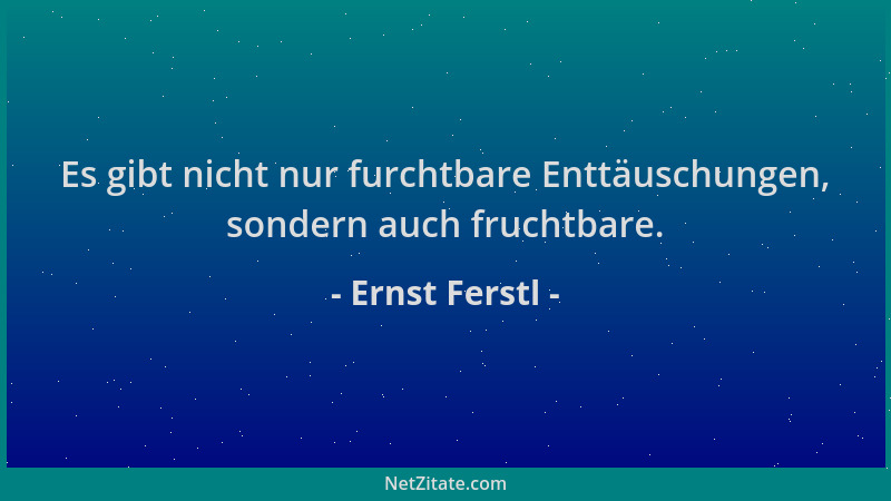 Ernst Ferstl - Es gibt nicht nur furchtbare Enttäuschungen, sondern auch fruchtbare....