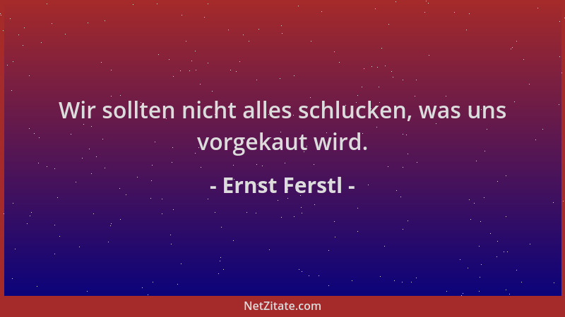 Ernst Ferstl - Wir sollten nicht alles schlucken, was uns vorgekaut wird....