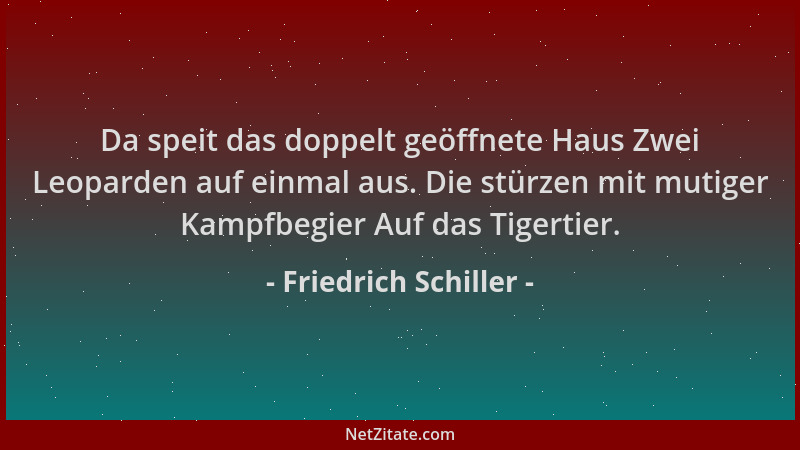 Friedrich Schiller - Da speit das doppelt geöffnete Haus Zwei Leoparden auf einmal aus. Die stürzen mit mutiger Kampfbegier...