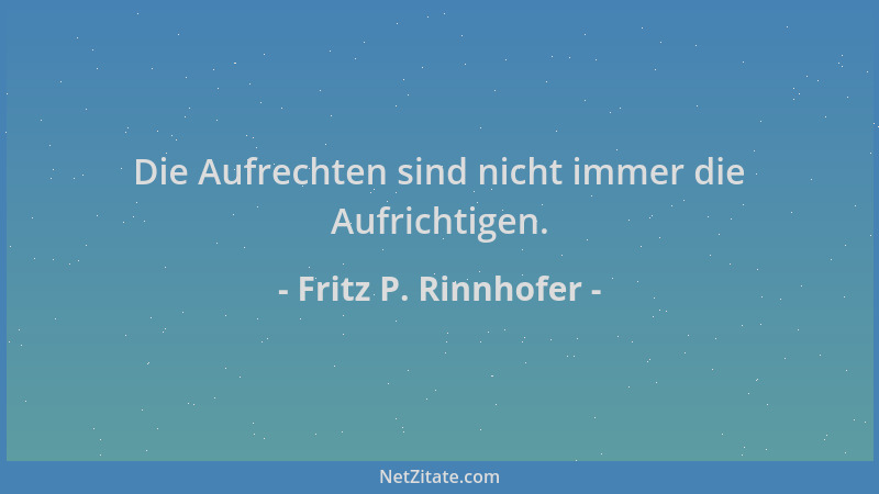 Fritz P. Rinnhofer - Die Aufrechten sind nicht immer die Aufrichtigen....