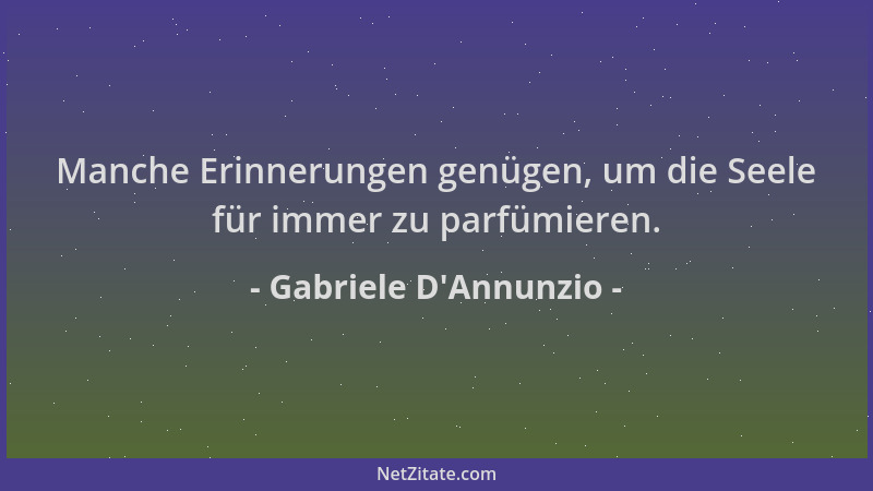 Gabriele D'Annunzio - Manche Erinnerungen genügen, um die Seele für immer zu parfümieren....