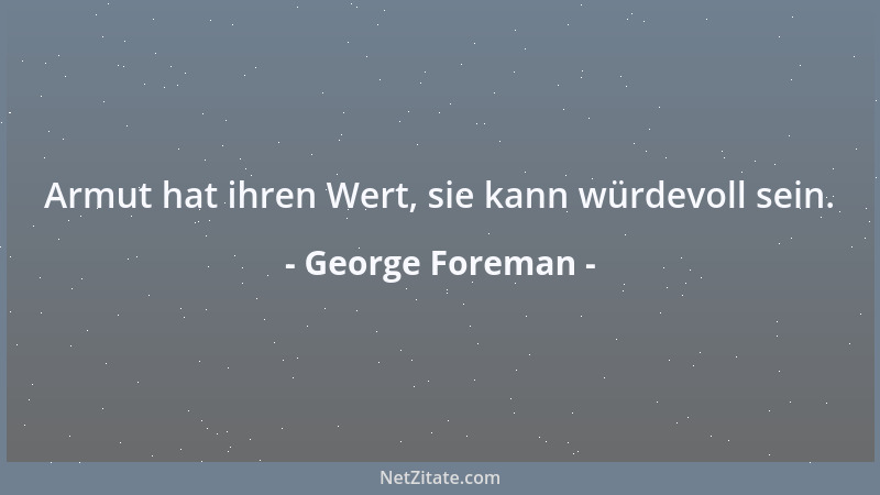 George Foreman - Armut hat ihren Wert, sie kann würdevoll sein....