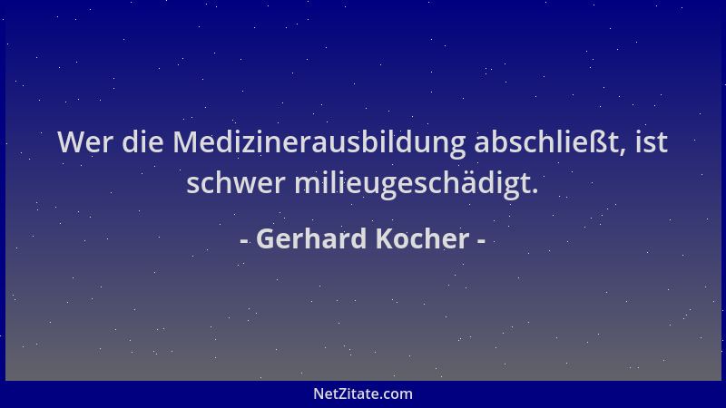 Gerhard Kocher - Wer die Medizinerausbildung abschließt, ist schwer milieugeschädigt....