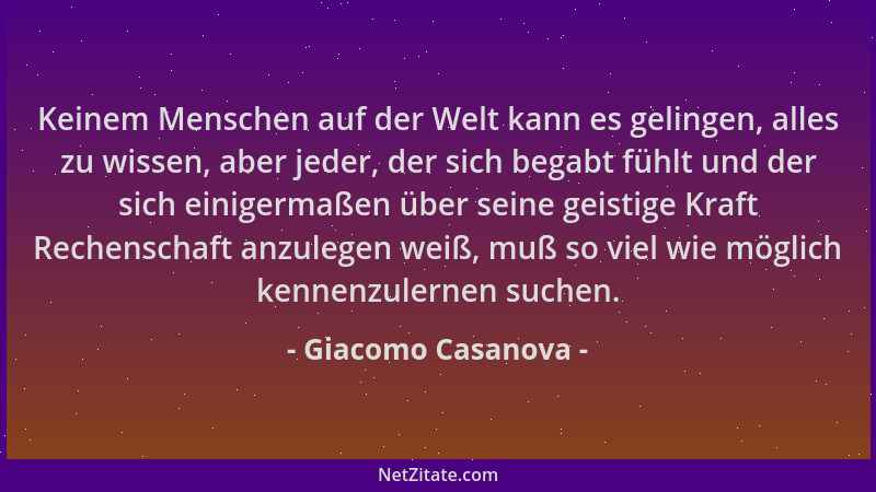 Giacomo Casanova - Keinem Menschen auf der Welt kann es gelingen, alles zu wissen, aber jeder, der sich begabt fühlt und de...