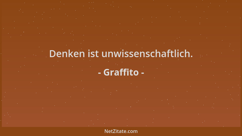 Graffito - Denken ist unwissenschaftlich....