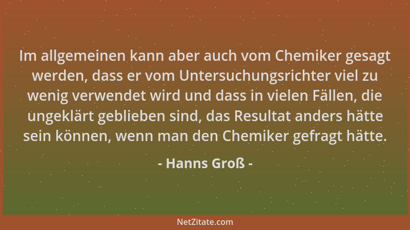 Hanns Groß - Im allgemeinen kann aber auch vom Chemiker gesagt werden, dass er vom Untersuchungsrichter viel zu wenig verwe...