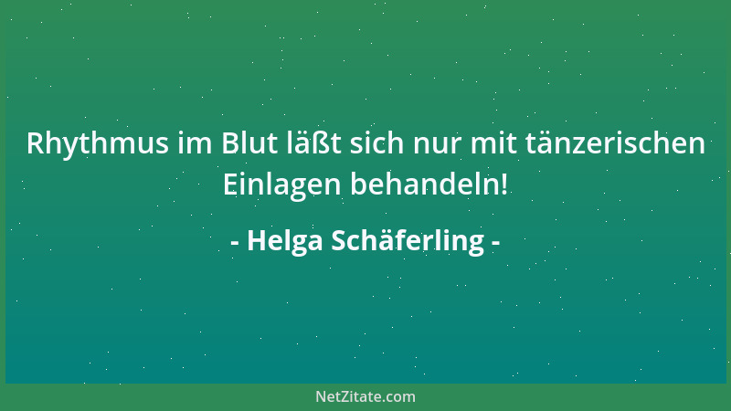 Helga Schäferling - Rhythmus im Blut läßt sich nur mit tänzerischen Einlagen behandeln!...