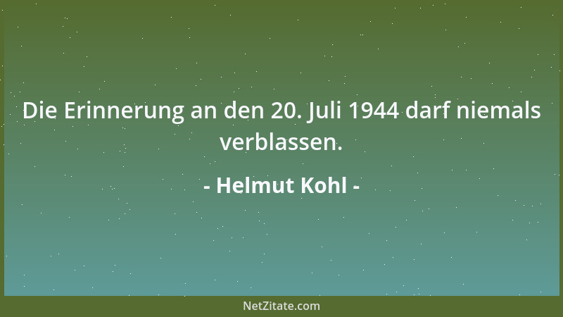 Helmut Kohl - Die Erinnerung an den 20. Juli 1944 darf niemals verblassen....