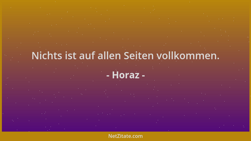 Horaz - Nichts ist auf allen Seiten vollkommen....