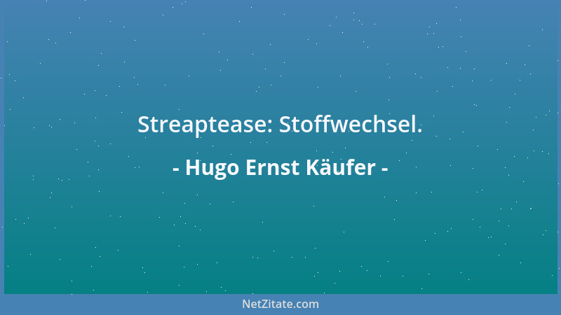 Hugo Ernst Käufer - Streaptease: Stoffwechsel....
