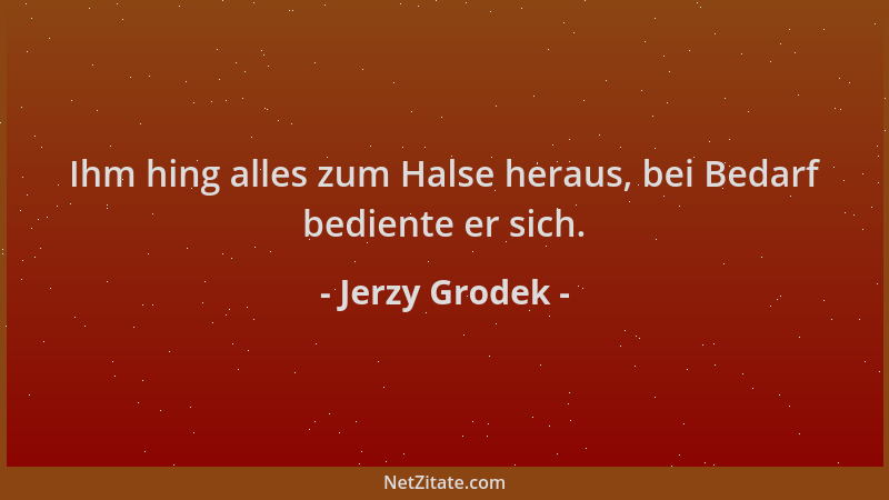 Jerzy Grodek - Ihm hing alles zum Halse heraus, bei Bedarf bediente er sich....