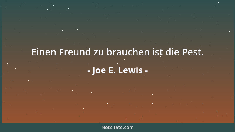 Joe E. Lewis - Einen Freund zu brauchen ist die Pest....