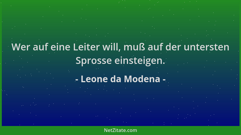 Leone da Modena - Wer auf eine Leiter will, muß auf der untersten Sprosse einsteigen....