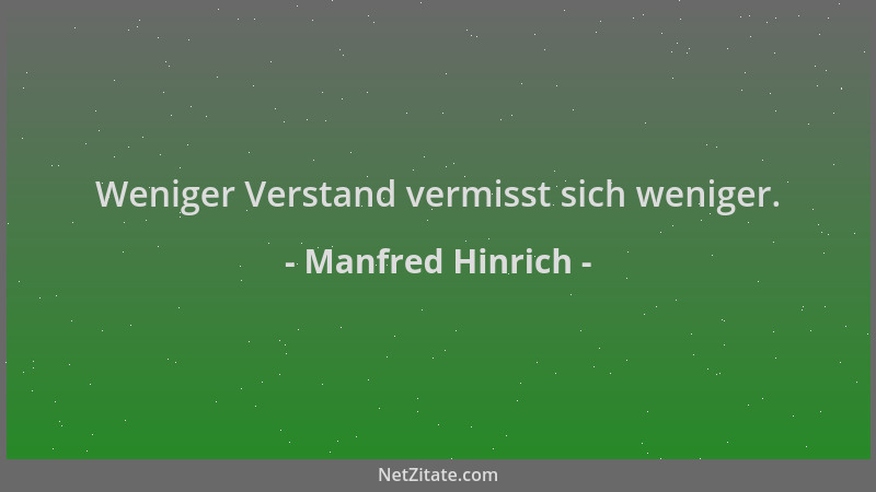 Manfred Hinrich - Weniger Verstand vermisst sich weniger....